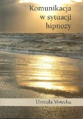 Okładka książki Komunikacja w sytuacji hipnozy Urszula Mirecka