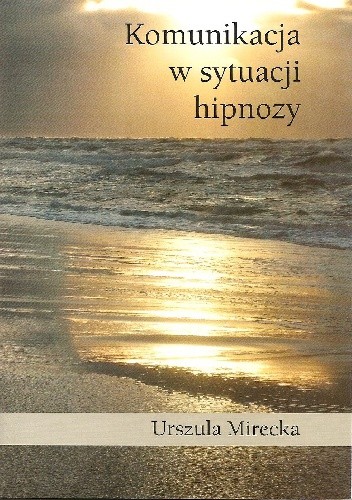 Okładka książki Komunikacja w sytuacji hipnozy Urszula Mirecka