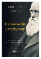 Okładka książki Darwinowskie paradygmaty. Mit teorii ewolucji w kulturze współczesnej Dominika Oramus