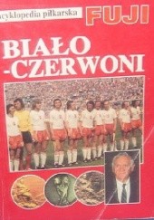 Okładka książki Encyklopedia piłkarska FUJI Biało-czerwoni (tom 16) Andrzej Gowarzewski