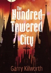 Okładka książki The Hundred-Towered City Garry Kilworth