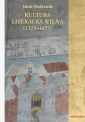 Okładka książki Kultura literacka Wilna (1323-1655) Jakub Niedźwiedź