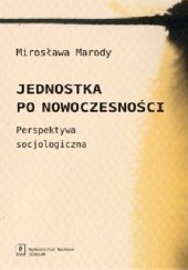 Okładka książki Jednostka po nowoczesności. Perspektywa socjologiczna Mirosława Marody