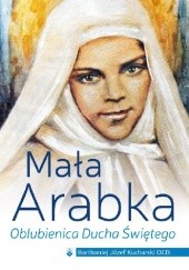 Okładka książki Mała Arabka. Oblubienica Ducha Świętego Bartłomiej Kucharski OCD