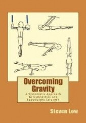Overcoming Gravity. A Systematic Approach to Gymnastics and Bodyweight Strength