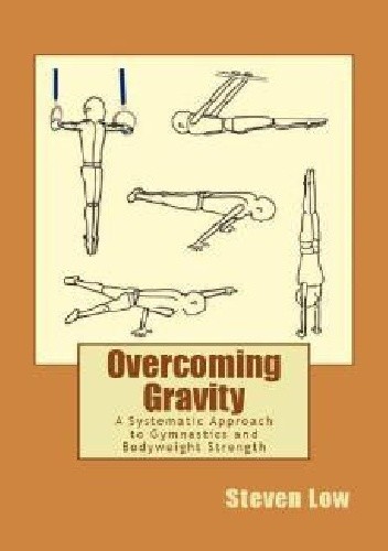 Overcoming Gravity. A Systematic Approach to Gymnastics and Bodyweight Strength