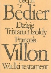 Okładka książki Pieśń o Rolandzie; Dzieje Tristana i Izoldy; Wielki testament Joseph Bédier, François Villon