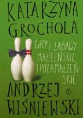 Okładka książki Gry i zabawy małżeńskie i pozamałżeńskie Katarzyna Grochola, Andrzej Wiśniewski