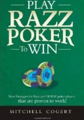 Okładka książki Play Razz Poker to Win: New Strategies for Razz and Horse Poker Players That Are Proven to Work! Mitchell Cogert