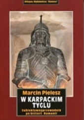 Okładka książki W karpackim tyglu. Subiektywny przewodnik po historii Rumunii Marcin Pielesz