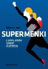 Okładka książki Supermenki. O seksie, władzy i pogoni za perfekcją Debora L. Spar