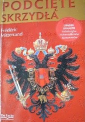 Okładka książki Podcięte skrzydła. Upadek dynastii Habsburgów, Hohenzollernów i Romanowów Frédéric Mitterrand