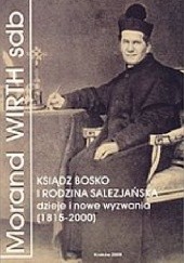 Okładka książki Ksiądz Bosko i rodzina salezjańska, dzieje i nowe wyzwania (1815-2000) Morand Wirth