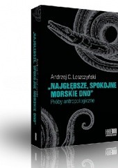 Okładka książki "Najgłębsze, spokojne morskie dno". Próby antropologiczne Andrzej C. Leszczyński