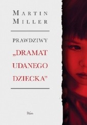 Okładka książki Prawdziwy "dramat udanego dziecka" Martin Miller