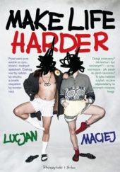 Make life harder - Lucjan i Maciej