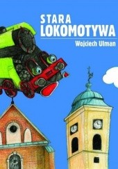 Okładka książki Stara lokomotywa Wojciech Ulman