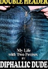 Okładka książki Double Header: My Life with Two Penises Diphallic Dude