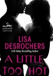 Okładka książki A Little Too Hot Lisa Desrochers