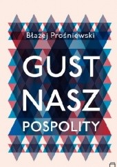 Okładka książki Gust nasz pospolity Błażej Prośniewski