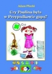 Okładka książki Czy Paulina była w Przypadkowie gapą? Adam Płocki