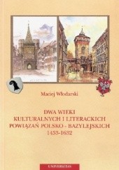 Okładka książki Dwa wieki kulturalnych i literackich powiązań polsko-bazylejskich 1433-1632 Maciej Włodarski