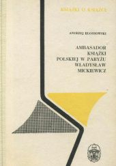 Okładka książki Ambasador książki polskiej w Paryżu Władysław Mickiewicz Andrzej Kłossowski