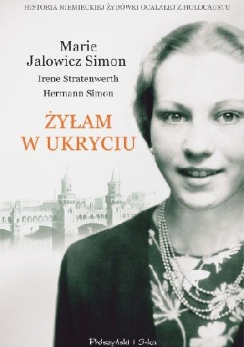 Okładka książki Żyłam w ukryciu Marie Jalowicz Simon, Hermann Simon, Irene Stratenwerth