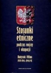 Okładka książki Stosunki etniczne podczas wojny i okupacji Białystok i Wilno 1939-1941-1944/45 Edmund Dmitrów, Joachim Tauber