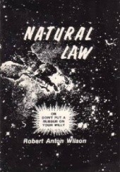 Okładka książki Natural Law or Don't Put a Rubber on Your Willy Robert Anton Wilson