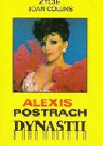 Okładka książki Alexis - postrach "Dynastii". Życie Joan Collins Jay David
