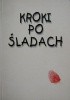 Okładka książki Kroki po śladach. Wiersze, szkice poetyckie. (Antologia najmłodszej poezji płockiej) John Ashbery,&nbsp;Iwona Barcikowska,&nbsp;John Berryman,&nbsp;Jacek Bierezin,&nbsp;William Blake,&nbsp;Ewelina Boczkowska,&nbsp;Jorge Luis Borges,&nbsp;Andrzej Bursa,&nbsp;Edward Estlin Cummings,&nbsp;Emily Dickinson,&nbsp;Dorota Dziedzic-Chojnacka,&nbsp;Anna Fiłoniuk,&nbsp;Steven Foster,&nbsp;Robert Frost,&nbsp;Tomasz K. Garkowski,&nbsp;Allen Ginsberg,&nbsp;Ewa Gołomska,&nbsp;Marek Grala,&nbsp;Adrian Henri,&nbsp;Zbigniew Herbert,&nbsp;Małgorzata Hillar,&nbsp;Wacław Iwaniuk,&nbsp;Rafał Jarzębowski,&nbsp;Robinson Jeffers,&nbsp;Janusz Kaczorowski,&nbsp;Artur Kanigowski,&nbsp;Wioletta Karpińska,&nbsp;Tymoteusz Karpowicz,&nbsp;Barbara Klicka,&nbsp;Aleksandra Kołodzieska,&nbsp;Małgorzata Kowal,&nbsp;Janusz D. Krusiewicz,&nbsp;Bartek Lewandowski,&nbsp;Małgorzata Mielcarek,&nbsp;Ryszard Milczewski-Bruno,&nbsp;Czesław Miłosz,&nbsp;Aleksandra Mroczek,&nbsp;Agnieszka Osiecka,&nbsp;Frank O’Hara,&nbsp;Brian Patten,&nbsp;Jacques Prévert,&nbsp;Agnieszka Radkowska,&nbsp;Craig Raine,&nbsp;Charles Reznikoff,&nbsp;Theodore Roethke,&nbsp;Tadeusz Różewicz,&nbsp;Carl Sandburg,&nbsp;Patrycja Suszek,&nbsp;Wisława Szymborska,&nbsp;Stefan Themerson,&nbsp;Magdalena Urbańska,&nbsp;Maciej Woźniak,&nbsp;Adam Zagajewski