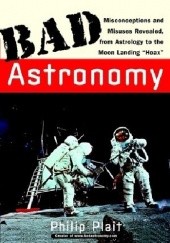 Okładka książki Bad Astronomy: Misconceptions and Misuses Revealed, from Astrology to the Moon Landing "Hoax" Philip Plait