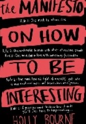 Okładka książki The Manifesto on How to be Interesting Holly Bourne