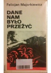 Okładka książki Dane nam było przeżyć. Szkice historyczne, wspomnienia, materiały Felicjan Majorkiewicz
