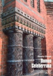 Okładka książki Domus Celeberrima. Architektura sakralna (katolicka) przemysłowej części Górnego Śląska 1870-1914 Dorota Głazek