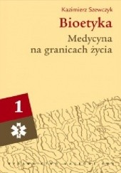 Okładka książki Bioetyka. Podręcznik akademicki. Tom 1: Medycyna na granicach życia. Kazimierz Szewczyk
