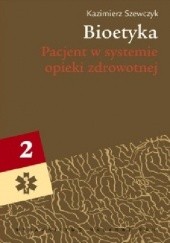 Okładka książki Bioetyka. Podręcznik akademicki. Tom 2: Pacjent w systemie opieki zdrowotnej Kazimierz Szewczyk