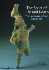 Okładka książki The Sport of Life and Death: The Mesoamerican Ballgame E. Michael Whittington