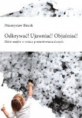 Okładka książki Odkrywać! Ujawniać! Objaśniać! : zbiór esejów o sztuce prezentowania danych Przemysław Biecek