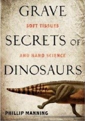Okładka książki Grave Secrets of Dinosaurs: Soft Tissues and Hard Science