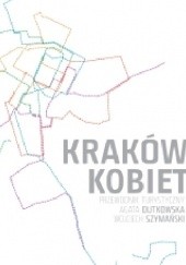 Okładka książki Kraków kobiet. Przewodnik turystyczny Agata Dutkowska, Wojciech Szymański