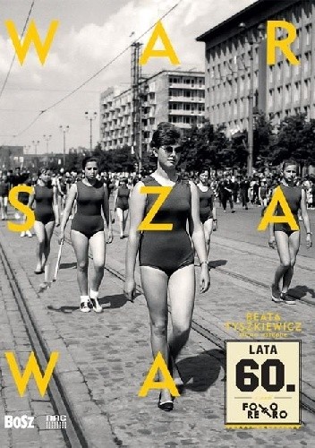 Okładka książki Warszawa lata 60. Justyna Czerniakowska, Beata Tyszkiewicz