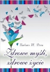 Okładka książki Zdrowe myśli, zdrowe życie Barbara M. Dura