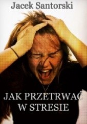 Okładka książki Jak przetrwać w stresie? Jacek Santorski