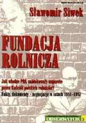 Fundacja Rolnicza. Jak władze PRL zablokowały wsparcie przez Kościół polskich rolników? Fakty, dokumenty - negocjacje w latach 1981-1987