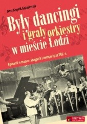 Okładka książki Były dancingi i grały orkiestry w mieście Łodzi Jerzy Kaźmierczyk
