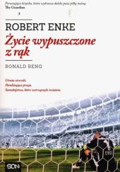 Okładka książki Robert Enke. Życie wypuszczone z rąk Ronald Reng