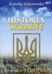 Okładka książki Historia Ukrainy od czasów najdawniejszych do końca XVIII wieku Natalia Jakowenko