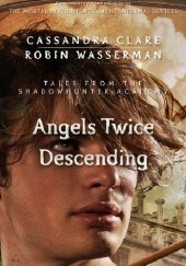 Okładka książki Angels Twice Descending Cassandra Clare, Robin Wasserman